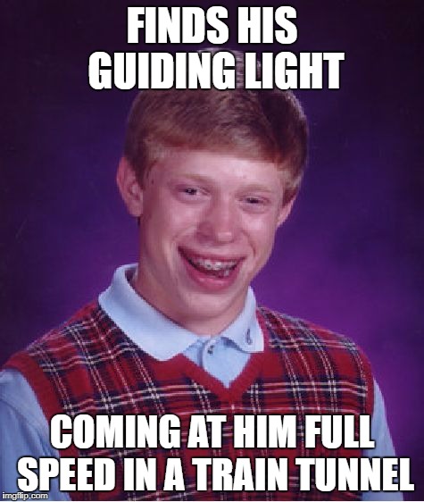 Bad Luck Brian Meme | FINDS HIS GUIDING LIGHT COMING AT HIM FULL SPEED IN A TRAIN TUNNEL | image tagged in memes,bad luck brian | made w/ Imgflip meme maker