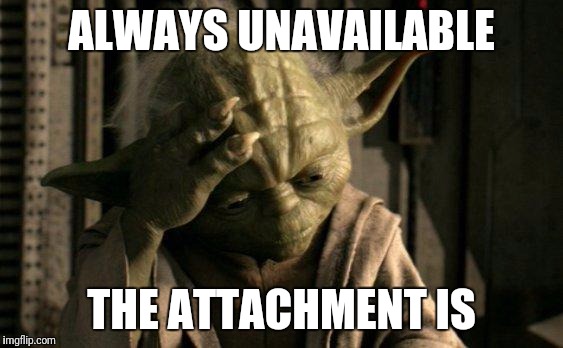 Facebook... PFFT! | ALWAYS UNAVAILABLE; THE ATTACHMENT IS | image tagged in yoda facepalm,memes,facebook,attachment unavailable | made w/ Imgflip meme maker