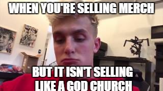 Jake paul | WHEN YOU'RE SELLING MERCH; BUT IT ISN'T SELLING LIKE A GOD CHURCH | image tagged in jake paul,memes,funny,funny memes | made w/ Imgflip meme maker