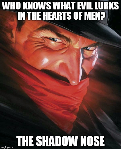 WHO KNOWS WHAT EVIL LURKS IN THE HEARTS OF MEN? THE SHADOW NOSE | image tagged in the shadow,nose,bad pun | made w/ Imgflip meme maker