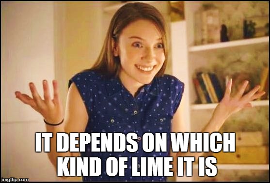 IT DEPENDS ON WHICH KIND OF LIME IT IS | made w/ Imgflip meme maker