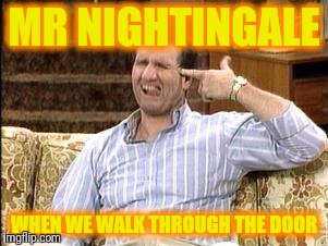 Al Bundy Shoot Me | MR NIGHTINGALE; WHEN WE WALK THROUGH THE DOOR | image tagged in al bundy shoot me | made w/ Imgflip meme maker