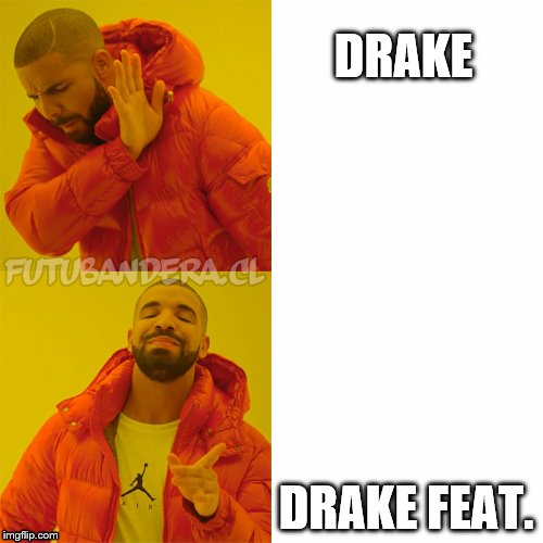 drake featuring | DRAKE; DRAKE FEAT. | image tagged in drake,anyone else | made w/ Imgflip meme maker