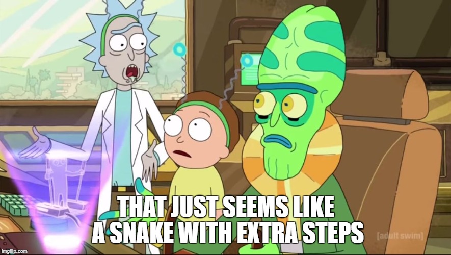 rick and morty-extra steps | THAT JUST SEEMS LIKE A SNAKE WITH EXTRA STEPS | image tagged in rick and morty-extra steps | made w/ Imgflip meme maker