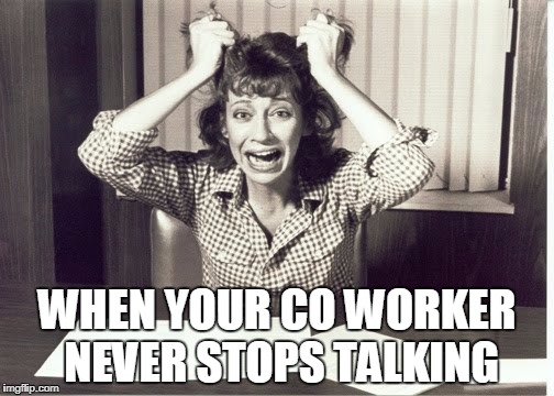 WHEN YOUR CO WORKER NEVER STOPS TALKING | image tagged in stress | made w/ Imgflip meme maker