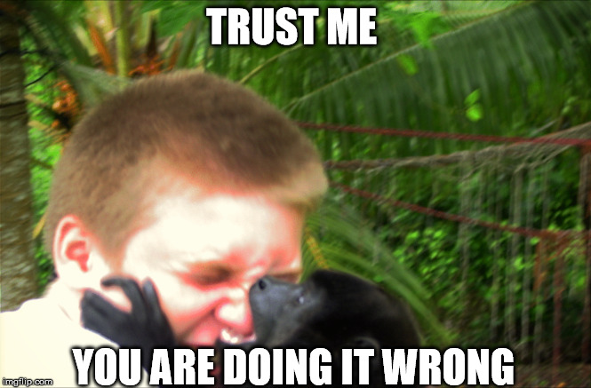 The Nose Knows | TRUST ME; YOU ARE DOING IT WRONG | image tagged in you're doing it wrong,what am i doing with my life,call me mr bitey,let me help you with that,can't touch this,survey monkey | made w/ Imgflip meme maker