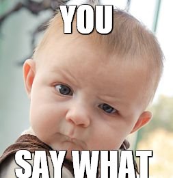 Skeptical Baby Meme | YOU; SAY WHAT | image tagged in memes,skeptical baby | made w/ Imgflip meme maker
