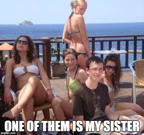 Priority Peter Meme | ONE OF THEM IS MY SISTER | image tagged in memes,priority peter | made w/ Imgflip meme maker