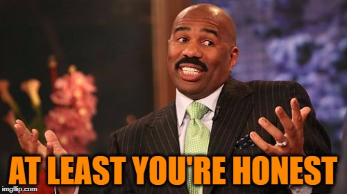 AT LEAST YOU'RE HONEST | image tagged in memes,steve harvey | made w/ Imgflip meme maker