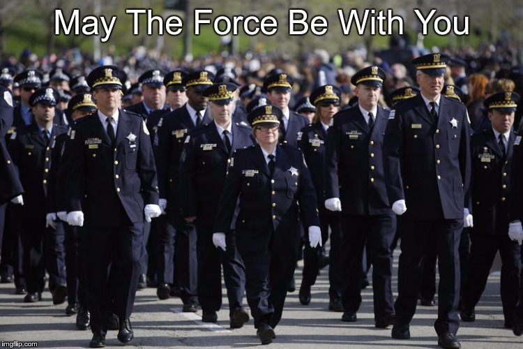 May The Force Be With You | image tagged in chicago st jude police memorial march 2014 | made w/ Imgflip meme maker