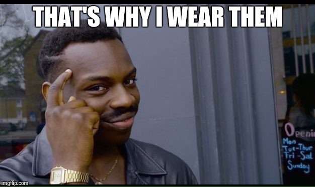 THAT'S WHY I WEAR THEM | made w/ Imgflip meme maker