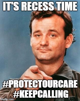 Bill Murray You're Awesome | IT'S RECESS TIME; #PROTECTOURCARE #KEEPCALLING | image tagged in bill murray you're awesome | made w/ Imgflip meme maker