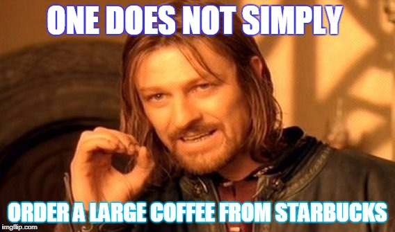 One Does Not Simply Meme | ONE DOES NOT SIMPLY; ORDER A LARGE COFFEE FROM STARBUCKS | image tagged in memes,one does not simply | made w/ Imgflip meme maker