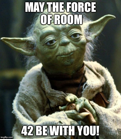 Star Wars Yoda Meme | MAY THE FORCE 
OF ROOM; 42 BE WITH YOU! | image tagged in memes,star wars yoda | made w/ Imgflip meme maker