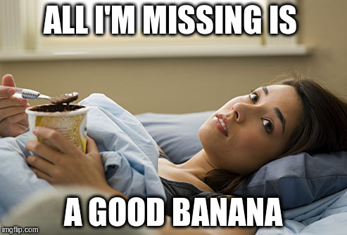 ALL I'M MISSING IS A GOOD BANANA | made w/ Imgflip meme maker