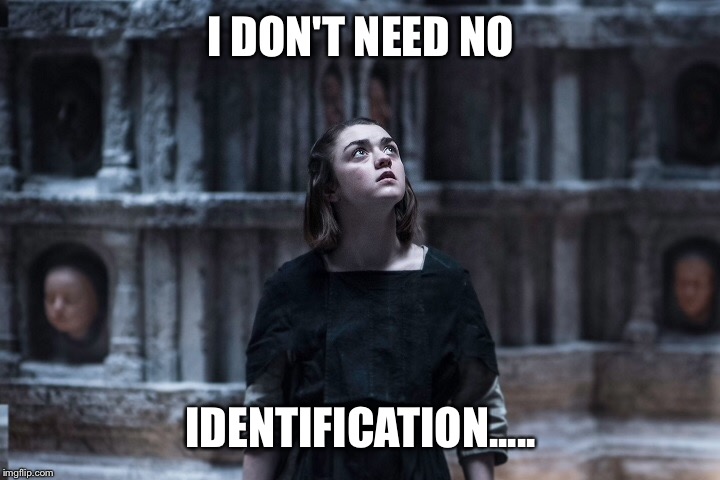 I DON'T NEED NO IDENTIFICATION..... | made w/ Imgflip meme maker