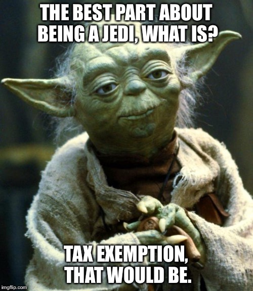 Political Yoda | THE BEST PART ABOUT BEING A JEDI, WHAT IS? TAX EXEMPTION, THAT WOULD BE. | image tagged in memes,star wars yoda,yoda,jedi,taxes | made w/ Imgflip meme maker
