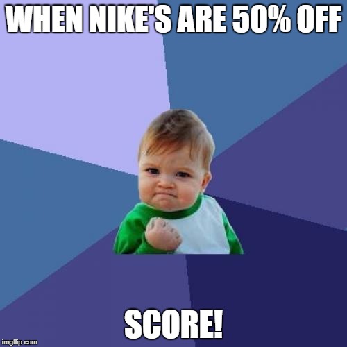 Success Kid | WHEN NIKE'S ARE 50% OFF; SCORE! | image tagged in memes,success kid | made w/ Imgflip meme maker