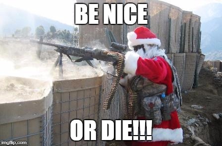 Hohoho Meme | BE NICE; OR DIE!!! | image tagged in memes,hohoho | made w/ Imgflip meme maker