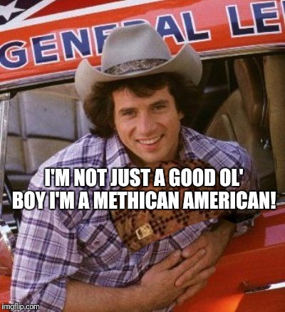 wopat blackhat | I'M NOT JUST A GOOD OL' BOY
I'M A METHICAN AMERICAN! | image tagged in wopat blackhat,scumbag | made w/ Imgflip meme maker