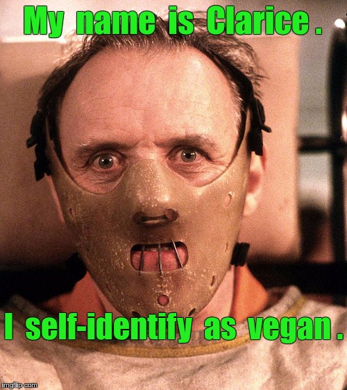 Hannibal Lecter self-identifies as Clarice, a vegan. | My  name  is  Clarice . I  self-identify  as  vegan . | image tagged in hannibal lecter restrained,transgender,memes,silence of the lambs | made w/ Imgflip meme maker