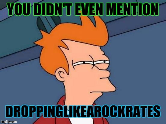 Futurama Fry Meme | YOU DIDN'T EVEN MENTION DROPPINGLIKEAROCKRATES | image tagged in memes,futurama fry | made w/ Imgflip meme maker