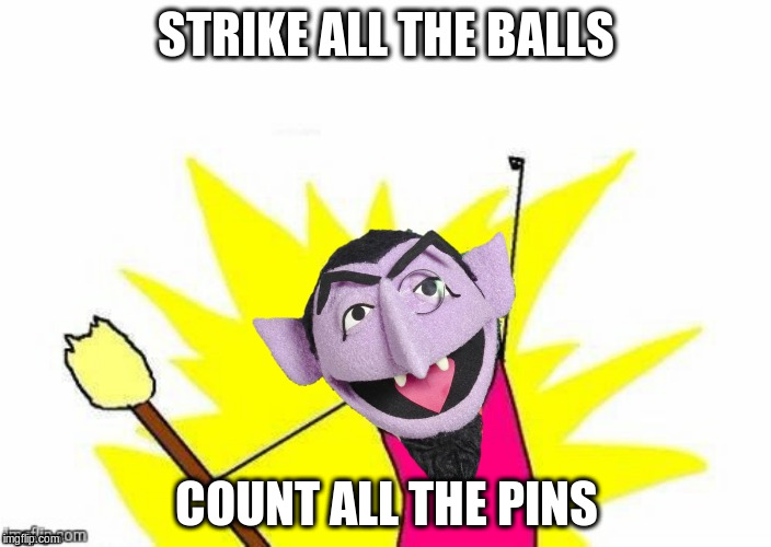 STRIKE ALL THE BALLS COUNT ALL THE PINS | made w/ Imgflip meme maker