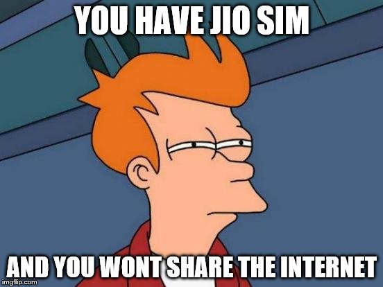 Futurama Fry | YOU HAVE JIO SIM; AND YOU WONT SHARE THE INTERNET | image tagged in memes,futurama fry | made w/ Imgflip meme maker