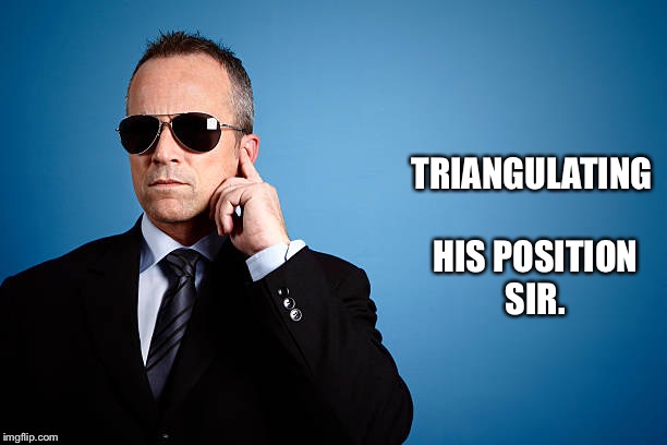 TRIANGULATING HIS POSITION SIR. | made w/ Imgflip meme maker