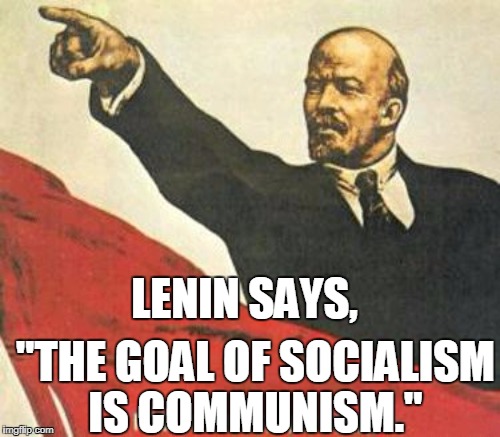 LENIN SAYS, "THE GOAL OF SOCIALISM IS COMMUNISM." | made w/ Imgflip meme maker