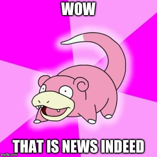 WOW THAT IS NEWS INDEED | made w/ Imgflip meme maker