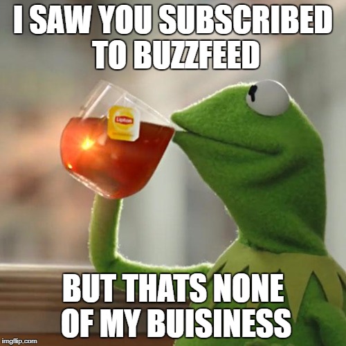 But That's None Of My Business Meme | I SAW YOU SUBSCRIBED TO BUZZFEED; BUT THATS NONE OF MY BUISINESS | image tagged in memes,but thats none of my business,kermit the frog | made w/ Imgflip meme maker