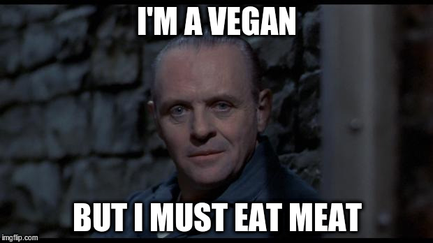 I'M A VEGAN BUT I MUST EAT MEAT | made w/ Imgflip meme maker