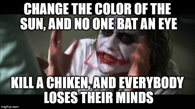 skyrim | CHANGE THE COLOR OF THE SUN, AND NO ONE BAT AN EYE; KILL A CHIKEN, AND EVERYBODY LOSES THEIR MINDS | image tagged in memes,and everybody loses their minds,skyrim,chicken | made w/ Imgflip meme maker