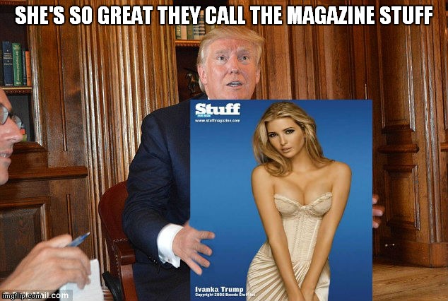 SHE'S SO GREAT THEY CALL THE MAGAZINE STUFF | made w/ Imgflip meme maker