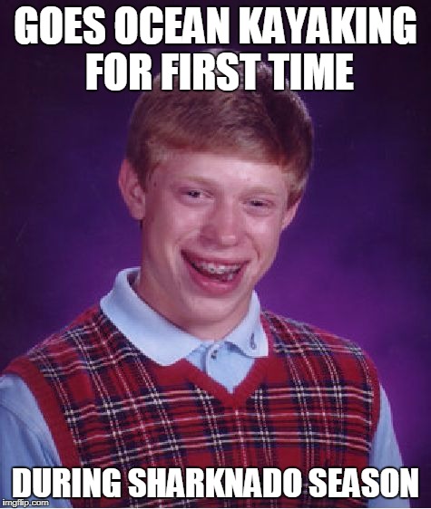 Bad Luck Brian Meme | GOES OCEAN KAYAKING FOR FIRST TIME DURING SHARKNADO SEASON | image tagged in memes,bad luck brian | made w/ Imgflip meme maker
