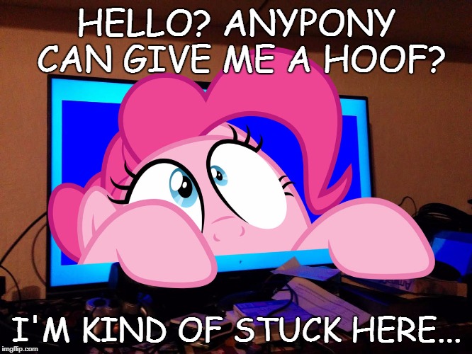 I need a hoof pls... | HELLO? ANYPONY CAN GIVE ME A HOOF? I'M KIND OF STUCK HERE... | image tagged in pinkie pie,4th wall,memes | made w/ Imgflip meme maker
