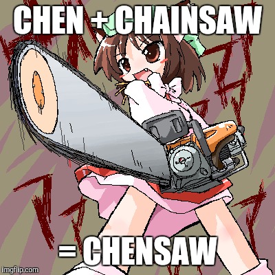 CHEN + CHAINSAW; = CHENSAW | image tagged in touhou | made w/ Imgflip meme maker