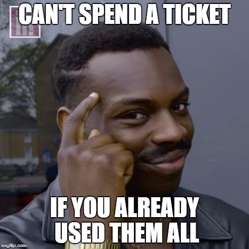 CAN'T SPEND A TICKET; IF YOU ALREADY USED THEM ALL | made w/ Imgflip meme maker