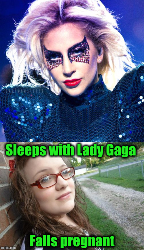 Bad Luck Hannah Meets Lady Gaga (Inspired by Octavia & KenJ) | Sleeps with Lady Gaga; Falls pregnant | image tagged in memes,funny,bad luck hannah,lady gaga | made w/ Imgflip meme maker