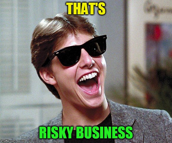 THAT'S RISKY BUSINESS | made w/ Imgflip meme maker
