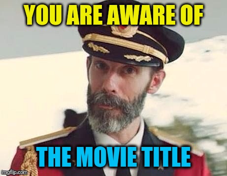 Captain Obvious | YOU ARE AWARE OF THE MOVIE TITLE | image tagged in captain obvious | made w/ Imgflip meme maker