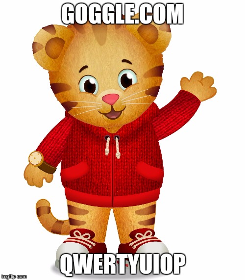 Daniel Tiger | GOGGLE.COM; QWERTYUIOP | image tagged in daniel tiger | made w/ Imgflip meme maker