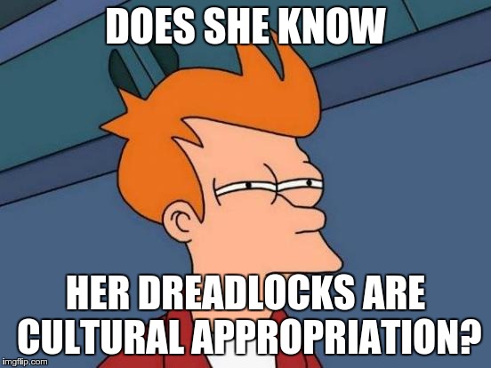 Futurama Fry Meme | DOES SHE KNOW HER DREADLOCKS ARE CULTURAL APPROPRIATION? | image tagged in memes,futurama fry | made w/ Imgflip meme maker