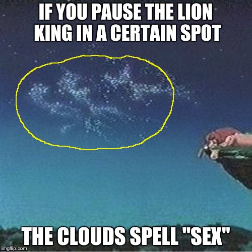 IF YOU PAUSE THE LION KING IN A CERTAIN SPOT THE CLOUDS SPELL "SEX" | made w/ Imgflip meme maker