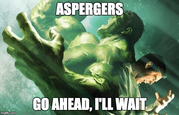 ASPERGERS; GO AHEAD, I'LL WAIT | image tagged in aspergers | made w/ Imgflip meme maker