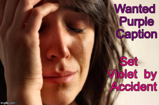 Wanted Purple Accidentally Set Violet | Wanted Purple Caption; Set    Violet  by   Accident | image tagged in memes,first world problems,colors | made w/ Imgflip meme maker