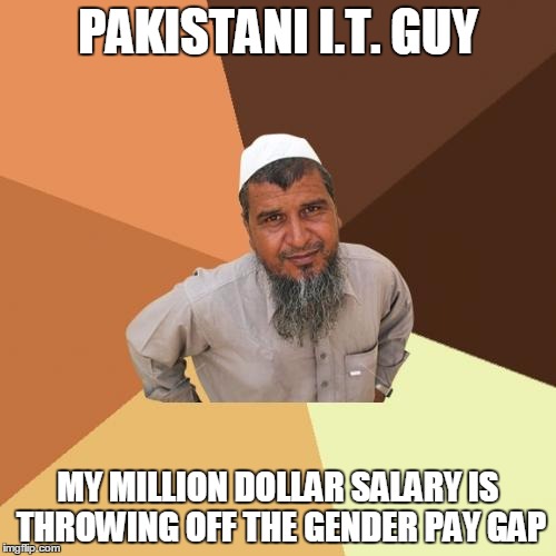 Ordinary Muslim Man Meme | PAKISTANI I.T. GUY; MY MILLION DOLLAR SALARY IS THROWING OFF THE GENDER PAY GAP | image tagged in memes,ordinary muslim man | made w/ Imgflip meme maker