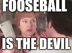 the devil | FOOSEBALL IS THE DEVIL | image tagged in the devil | made w/ Imgflip meme maker