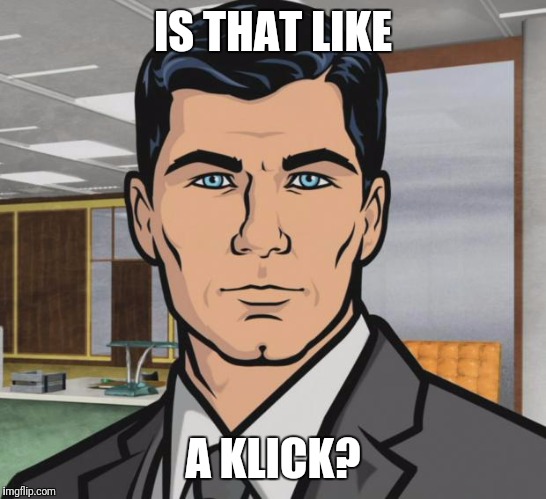 Archer Meme | IS THAT LIKE A KLICK? | image tagged in memes,archer | made w/ Imgflip meme maker